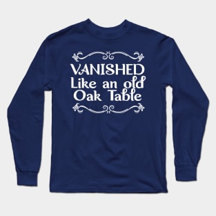 Vanished Like an old Oak Table Long Sleeve T-Shirt